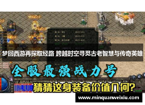 梦回西游再探取经路 跨越时空寻觅古老智慧与传奇英雄